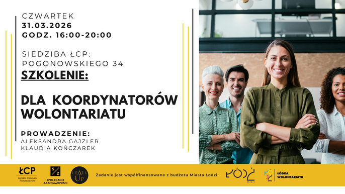  - Zdjęcie podzielone jest na dwie części. Po prawej stronie widzimy cztery uśmiechnięte osoby, stojące w pomieszczeniu, po lewej umieszczono informacje dotyczące szkolenia dla koordynatorów wolontariatu, termin i miejse szkolenia: czwartek 31.03.2026 r., godz. 16:00-20:00, siedziba ŁCP ul. Pogonowskiego 34. Kolorystyka grafiki, z przewagą jasnych odcieni i żółtego akcentu w dolnej części zdjęcia, na którym znajdują się logotypy organizatorów: Łódzkie Centrum Pozarządowe, Społecznie Zaangażowani, Level UP, Łódź Kreuje, Łódka Wolontariatu. Zadanie współfinansowane jest z budżetu Miasta Łodzi.